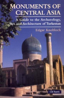 Monuments of Central Asia, a Guide to the Archaeology, Art and Architecture of Turkestan