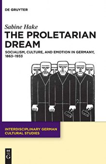 The Proletarian Dream: Socialism, Culture, and Emotion in Germany, 1863–1933