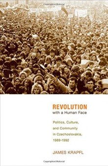 Revolution with a Human Face: Politics, Culture, and Community in Czechoslovakia, 1989-1992