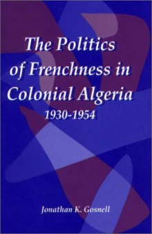The Politics of Frenchness in Colonial Algeria, 1930-1954