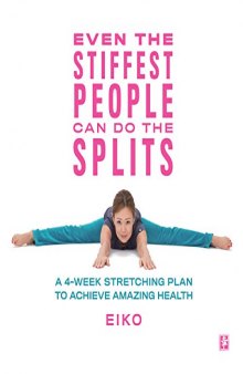 Even the Stiffest People Can Do the Splits A 4-Week Stretching Plan to Achieve Amazing Health