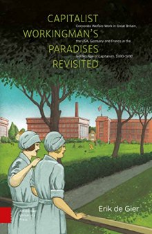 Capitalist Workingman’s Paradises Revisited: Corporate Welfare Work in Great Britain, the USA, Germany and France in the Golden Age of Capitalism, 1880-1930
