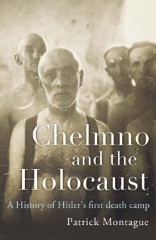 Chelmno and the Holocaust, A History of Hitler’s First Death Camp