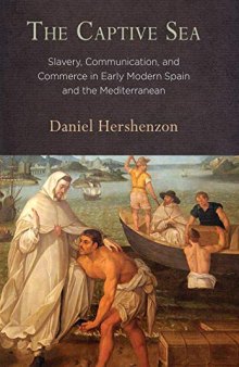 The Captive Sea: Slavery, Communication, and Commerce in Early Modern Spain and the Mediterranean