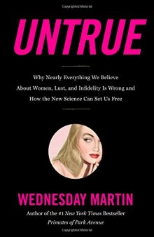 Untrue: Why Nearly Everything We Believe About Women, Lust, and Infidelity Is Wrong and How the New Science Can Set Us Free