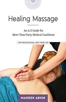 Healing Massage An A-Z Guide for More Than Forty Medical Conditions For Professional and Home Use