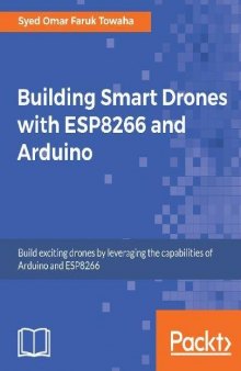 Building Smart Drones with ESP8266 and Arduino: Build exciting drones by leveraging the capabilities of Arduino and ESP8266