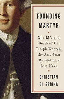 Founding Martyr: The Life and Death of Dr. Joseph Warren, the American Revolution’s Lost Hero