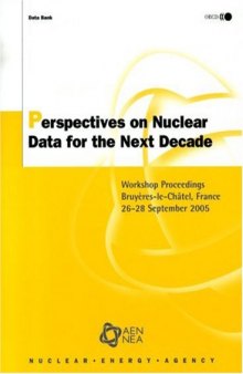 Perspectives on Nuclear Data for the Next Decade : Workshop Proceedings -- Bruyères-le-Châtel, France, 26-28 September 2005.