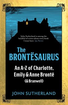 The Brontësaurus: An A-Z of Charlotte, Emily and Anne Brontë (and Branwell)