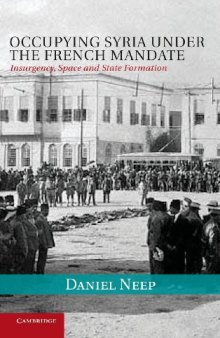 Occupying Syria under the French Mandate: Insurgency, Space and State Formation