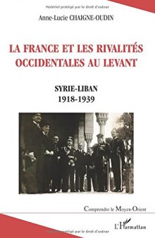 La France et les rivalités occidentales au Levant: Syrie-Liban 1918-1939