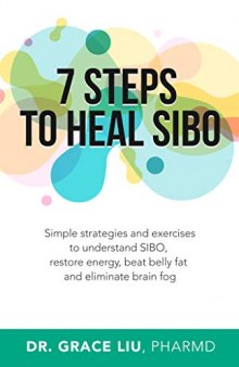 Grace Liu-7 Steps To Heal SIBO Simple Strategies and Exercises to Understand SIBO, Restore Energy, Beat Belly Fat and Eliminate Brain Fog