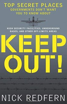 Keep Out!: Top Secret Places Governments Don’t Want You to Know About