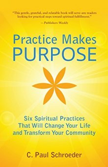 Practice makes PURPOSE: Six Spiritual Practices That Will Change Your Life and Transform Your Community