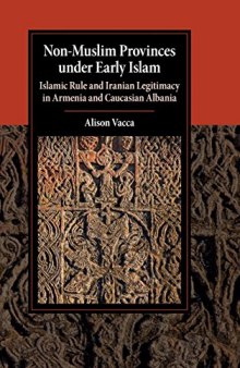 Non-Muslim Provinces under Early Islam: Islamic Rule and Iranian Legitimacy in Armenia and Caucasian Albania