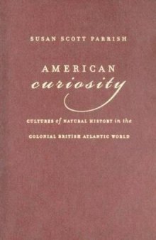 American Curiosity: Cultures of Natural History in the Colonial British Atlantic World