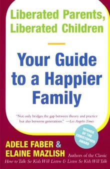Liberated Parents, Liberated Children: Your Guide to a Happier Family