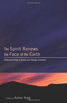 The spirit renews the face of the earth : Pentecostal forays in science and theology of creation