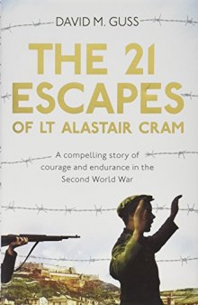 The 21 Escapes of Lt Alastair Cram: A compelling story of courage and endurance in the Second World War