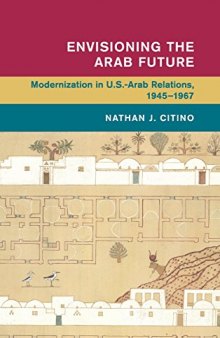 Envisioning the Arab Future: Modernization in US-Arab Relations, 1945-1967