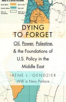 Dying to Forget: Oil, Power, Palestine, and the Foundations of U.S. Policy in the Middle East