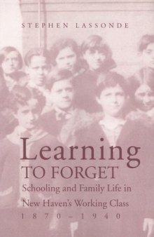 Learning to Forget: Schooling and Family Life in New Haven’s Working Class, 1870-1940