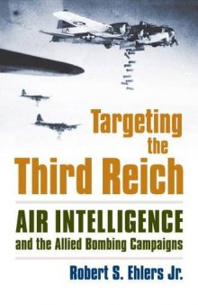 Targeting the Third Reich: Air Intelligence and the Allied Bombing Campaigns (Modern War Studies)