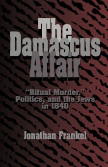 The Damascus Affair: ’Ritual Murder’, Politics, and the Jews in 1840
