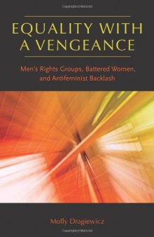 Equality with a Vengeance: Men’s Rights Groups, Battered Women, and Antifeminist Backlash