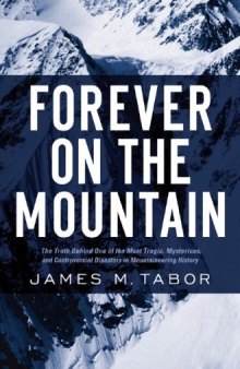 Forever on the Mountain: The Truth Behind One of Mountaineering’s Most Controversial and Mysterious Disasters