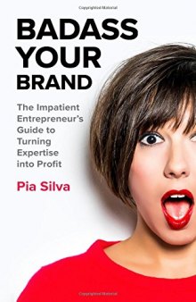 Badass Your Brand: The Impatient Entrepreneur’s Guide to Turning Expertise into Profit