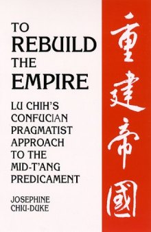 To Rebuild the Empire: Lu Chih’s Confucian Pragmatist Approach to the Mid-t’Ang Predicament