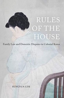 Rules of the House: Family Law and Domestic Disputes in Colonial Korea