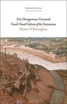 On Dangerous Ground: Freud’s Visual Cultures of the Unconscious