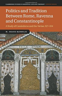 Politics and Tradition Between Rome, Ravenna and Constantinople: A Study of Cassiodorus and the 