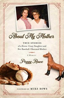 About My Mother: True Stores of a Horse-Crazy Daughter and Her Baseball-Obsessed Mother: A Memoir