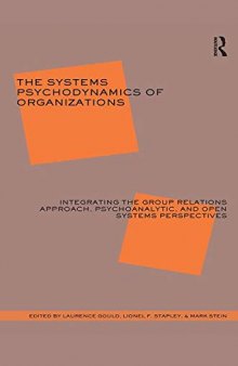 The Systems Psychodynamics of Organizations: Integrating the Group Relations Approach, Psychoanalytic and Open Systems Perspectives