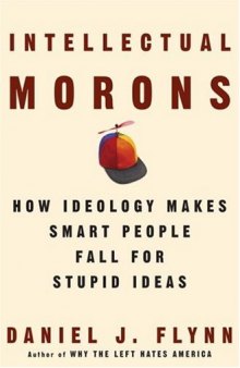 Intellectual Morons: How Ideology Makes Smart People Fall for Stupid Ideas