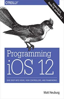 Programming IOS 12: Dive Deep Into Views, View Controllers, and Frameworks