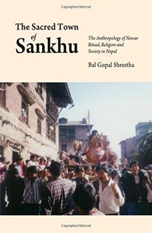 The Sacred Town of Sankhu: The Anthropology of Newar Ritual, Religion and Society in Nepal