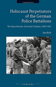Holocaust Perpetrators of the German Police Battalions: The Mass Murder of Jewish Civilians, 1940-1942