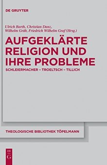 Aufgeklarte Religion Und Ihre Probleme: Schleiermacher - Troeltsch - Tillich