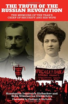 The Truth of the Russian Revolution: The Memoirs of the Tsar’s Chief of Security and His Wife