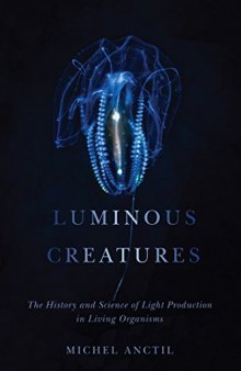 Luminous Creatures: The History and Science of Light Production in Living Organisms