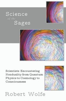 Science of the Sages: Scientists Encountering Nonduality from Quantum Physics to Cosmology to Consciousness.