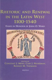 Rhetoric and Renewal in the Latin West 1100-1540: Essays in Honour of John O. Ward