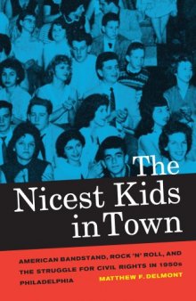 The Nicest Kids in Town: American Bandstand, Rock ’n’ Roll, and the Struggle for Civil Rights in 1950s Philadelphia