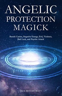 Angelic Protection Magick: Banish Curses, Negative Energy, Evil, Violence, Bad Luck, and Psychic Attack