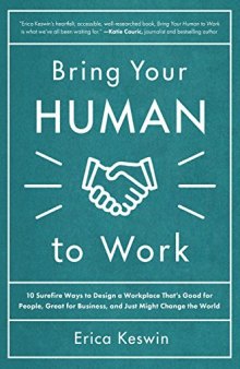 Bring Your Human to Work: 10 Surefire Ways to Design a Workplace That Is Good for People, Great for Business, and Just Might Change the World
